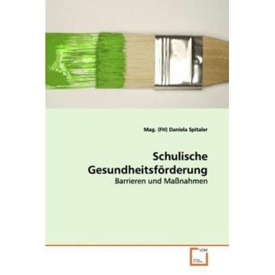 Spitaler, M: Schulische Gesundheitsförderung, Taschenbuch von Mag. Daniela Spitaler, VDM, 978-3-639-12355-5