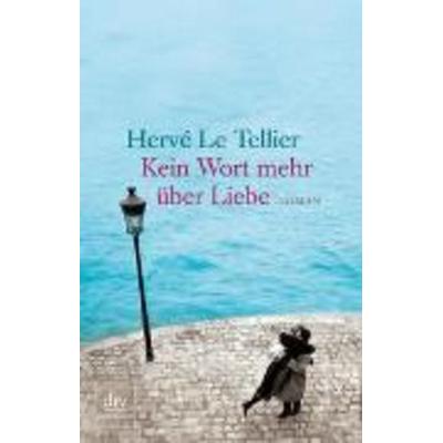 Kein Wort mehr über Liebe, Taschenbuch von Hervé Le Tellier, dtv