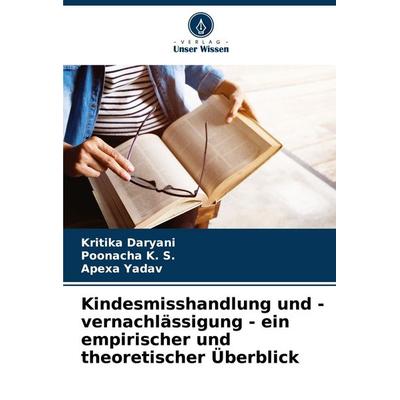 Kindesmisshandlung und -vernachlässigung - ein empirischer und theoretischer Überblick, Taschenbuch von Kritika Daryani,Poonacha K. S.,Apexa Yadav,