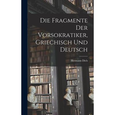 Die Fragmente der Vorsokratiker, griechisch und deutsch, Gebundene Ausgabe von Hermann Diels, Legare Street Press, 978-1-01-568146-0