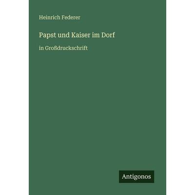 Papst und Kaiser im Dorf, Taschenbuch von Heinrich Federer, Antigonos Verlag, 978-3-566-08702-9