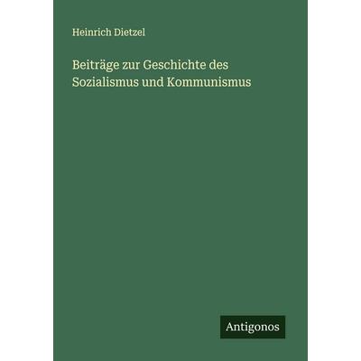 Beiträge zur Geschichte des Sozialismus und Kommunismus, Taschenbuch von Heinrich Dietzel, Antigonos Verlag, 978-3-563-41266-4