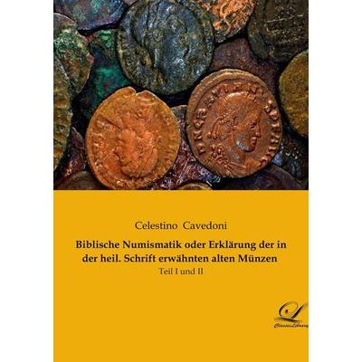Biblische Numismatik oder Erklärung der in der heil. Schrift erwähnten alten Münzen, Taschenbuch von Celestino Cavedoni, BoD - Books on Demand,
