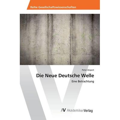 Die Neue Deutsche Welle, Taschenbuch von Peter Zeipert, AV Akademikerverlag, 978-3-639-88302-2