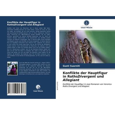 Konflikte der Hauptfigur in RothsDivergent und Allegiant, Taschenbuch von Gusti Suarniti, Verlag Unser Wissen, 978-620-3-94343-6