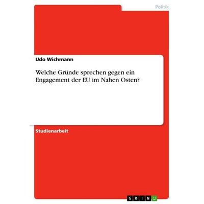 Welche Gründe sprechen gegen ein Engagement der EU im Nahen Osten?, Taschenbuch von Udo Wichmann, GRIN, 978-3-640-61975-7