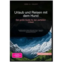 Urlaub und Reisen mit dem Hund: Der grosse Guide für den perfekten Urlaub, Ratgeber von Hebe A.I. Salvie