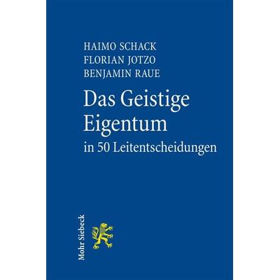 Das Geistige Eigentum in 50 Leitentscheidungen, Taschenbuch von Haimo Schack,Florian Jotzo,Benjamin Raue, Mohr Siebeck, 978-3-16-151802-7