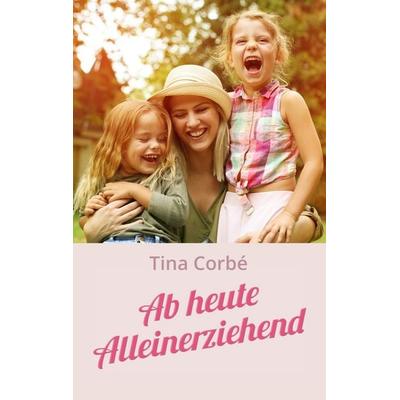 Ab heute Alleinerziehend, Taschenbuch von Tina Corbé, BoD – Books on Demand, 978-3-7392-2142-7