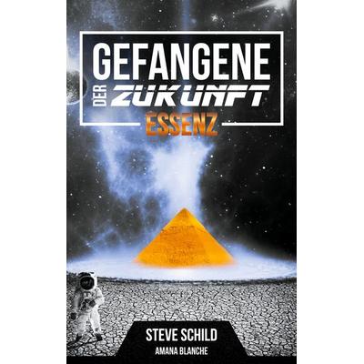 Gefangene der Zukunft, Taschenbuch von Steve Schild,Amana Blanche, BoD – Books on Demand, 978-3-7386-1857-0