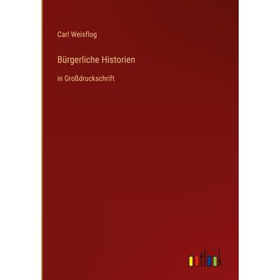 Bürgerliche Historien, Gebundene Ausgabe von Carl Weisflog, Outlook, 978-3-368-28919-5