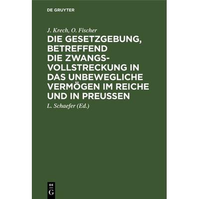 Die Gesetzgebung, betreffend die Zwangsvollstreckung in das unbewegliche Vermögen im Reiche und in Preußen, Gebundene Ausgabe von J. Krech,O. Fischer,