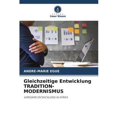 Egue, A: Gleichzeitige Entwicklung TRADITION-MODERNISMUS, Taschenbuch von André-Marie EGUE, Verlag Unser Wissen, 978-620-5-65003-5