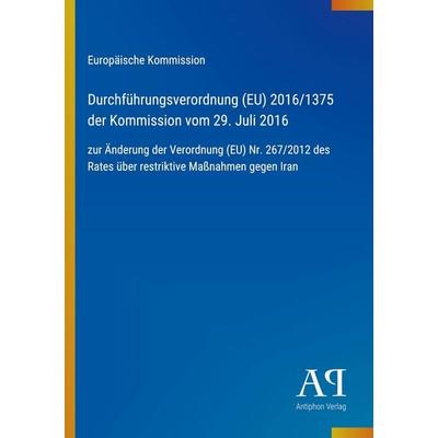 Durchführungsverordnung (EU) 2016/1375 der Kommission vom 29. Juli 2016, Taschenbuch von Europäische Kommission, Antiphon Verlag, 978-3-387-99514-5