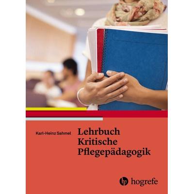 Lehrbuch Kritische Pflegepädagogik, Gebundene Ausgabe von Karl-Heinz Sahmel, Hogrefe AG, 978-3-456-85529-5