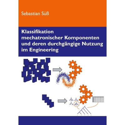 Klassifikation mechatronischer Komponenten und deren durchgängige Nutzung im Engineering, Taschenbuch von Sebastian Süss, BoD – Books on Demand,