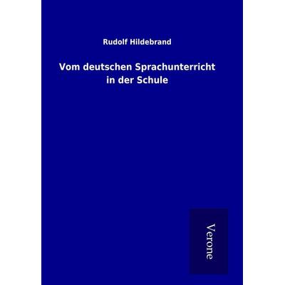 Vom deutschen Sprachunterricht in der Schule, Gebundene Ausgabe von Rudolf Hildebrand, BoD - Books on Demand