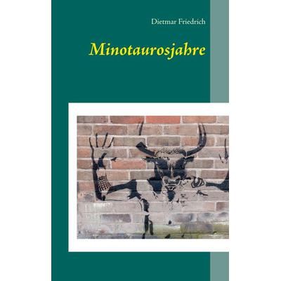 Minotaurosjahre, Taschenbuch von Dietmar Friedrich, BoD – Books on Demand, 978-3-7431-5351-6