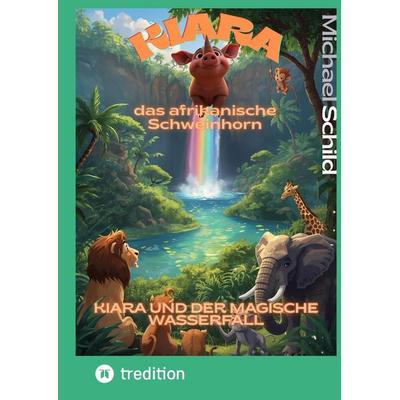 Kiara, das afrikanische Schweinhorn, Gebundene Ausgabe von Michael Schild, Tredition, 978-3-384-73885-1