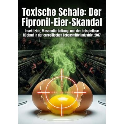 Toxische Schale: Der Fipronil-Eier-Skandal, Taschenbuch von Ottmar Täsche, Epubli, 978-3-565-46680-1