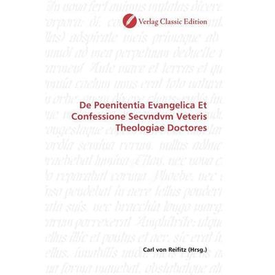 De Poenitentia Evangelica Et Confessione Secvndvm Veteris Theologiae Doctores, Taschenbuch von , Verlag Classic Edition, 978-3-8397-1325-9
