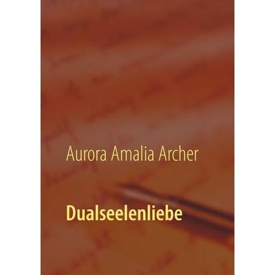 Dualseelenliebe, Taschenbuch von Aurora Amalia Archer, BoD – Books on Demand, 978-3-7448-8584-3