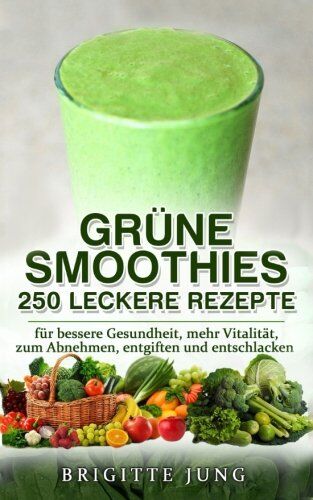 Brigitte Jung - GRÜNE SMOOTHIES - 250 Leckere Rezepte: für bessere Gesundheit, mehr Vitalität, zum Abnehmen, entgiften und entschlacken - Preis vom 09.10.2026 07:28:09 h