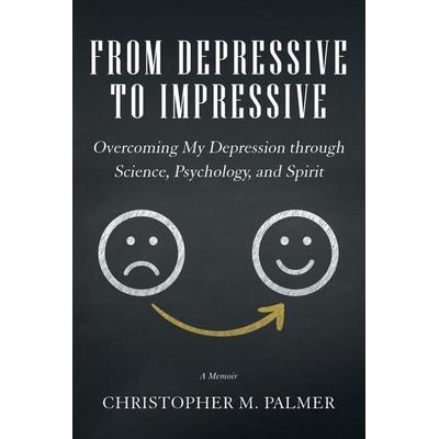 From Depressive to Impressive, Taschenbuch von Christopher M. Palmer, Balboa Press AU, 978-1-5043-1498-5