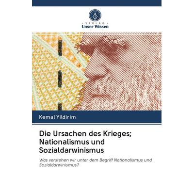 Die Ursachen des Krieges; Nationalismus und Sozialdarwinismus, Taschenbuch von Kemal Yildirim, Verlag Unser Wissen, 978-620-2-96744-0