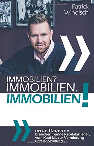 Patrick Windisch - Immobilien? Immobilien. Immobilien!: Der Leitfaden für branchenfremde Kapitalanleger, vom Kauf bis zur Vermietung und Verwaltung. - Preis vom 09.10.2026 07:28:09 h