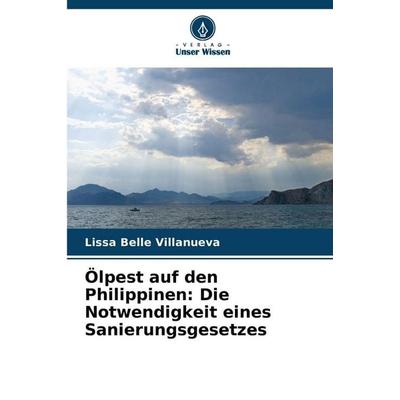 Ölpest auf den Philippinen: Die Notwendigkeit eines Sanierungsgesetzes, Taschenbuch von Lissa Belle Villanueva, Verlag Unser Wissen, 978-620-9-08529-1