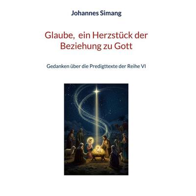 Glaube, ein Herzstück der Beziehung zu Gott, Gebundene Ausgabe von Johannes Simang, BoD – Books on Demand, 978-3-695-75842-5