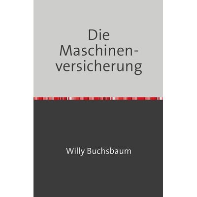 Die Maschinenversicherung, Taschenbuch von Willy Buchsbaum, Epubli, 978-3-7467-2529-1