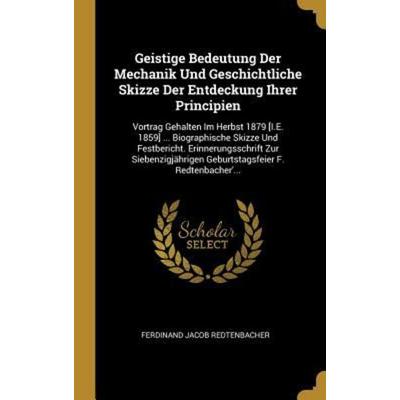 Geistige Bedeutung Der Mechanik Und Geschichtliche Skizze Der Entdeckung Ihrer Principien, Gebundene Ausgabe von Ferdinand Jacob Redtenbacher,