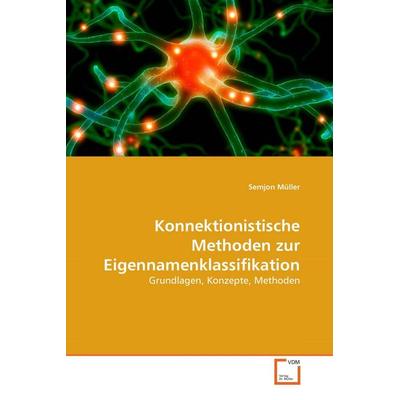 Konnektionistische Methoden zur Eigennamenklassifikation, Taschenbuch von Semjon Müller, VDM, 978-3-8364-9359-8