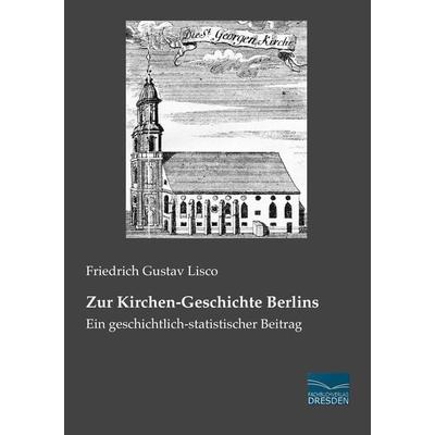 Zur Kirchen-Geschichte Berlins, Taschenbuch von Friedrich Gustav Lisco, Fachbuchverlag Dresden, 978-3-95692-064-6