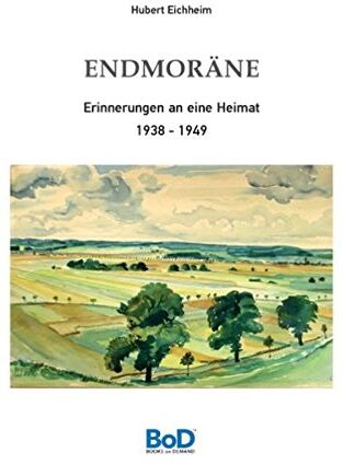 Hubert Eichheim - Endmoräne: Erinnerungen an eine Heimat 1938-1949 - Preis vom 09.10.2026 07:28:09 h