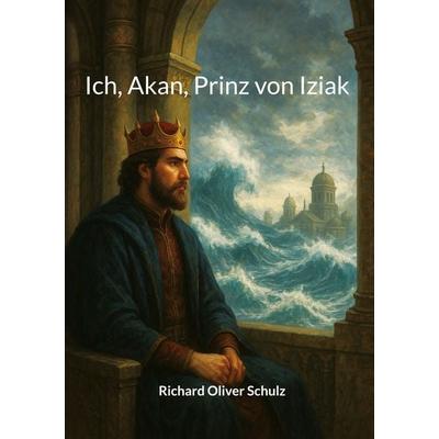 Ich, Akan, Prinz von Iziak, Gebundene Ausgabe von Richard Oliver Schulz, BoD – Books on Demand, 978-3-695-12484-8