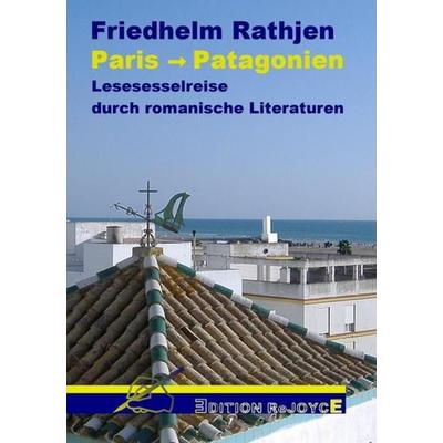 Paris -> Patagonien, Taschenbuch von Friedhelm Rathjen, Edition Rejoyce, 978-3-947261-11-6