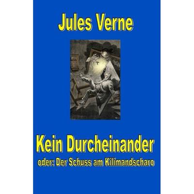 Jules Vernes außergewöhnliche Reiseromane / Kein Durcheinander - der Schuss am Kilimandscharo, Taschenbuch von Jules Verne, Epubli, 978-3-8190-4695-7