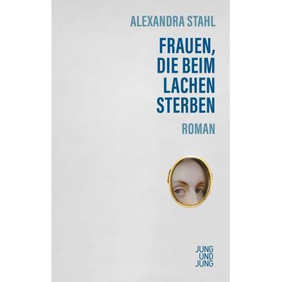 Frauen, die beim Lachen sterben, Gebundene Ausgabe von Alexandra Stahl, Jung u. Jung