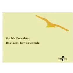 Neumeister:Das Ganze der Taubenzucht, Ratgeber von Gottlob Neumeister