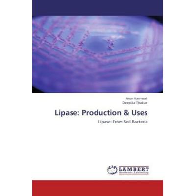 Karnwal, A: Lipase: Production & Uses, Taschenbuch von Arun Karnwal,Deepika Thakur, LAP LAMBERT Academic Publishing, 978-3-8473-4950-1