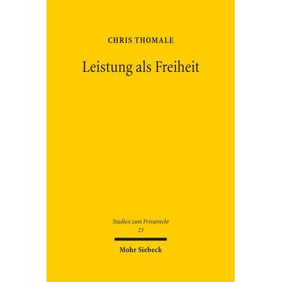 Leistung als Freiheit, Gebundene Ausgabe von Chris Thomale, Mohr Siebeck, 978-3-16-151667-2