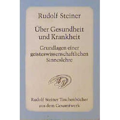 Über Gesundheit und Krankheit. Grundlagen einer geiteswissenschaftlichen Sinneslehre, Taschenbuch von Rudolf Steiner, Rudolf Steiner,