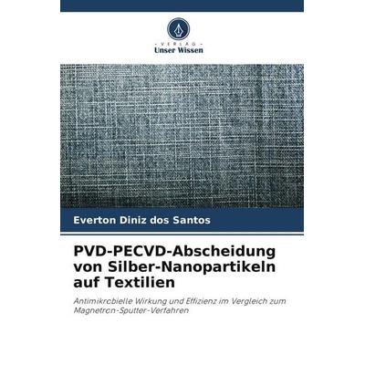 PVD-PECVD-Abscheidung von Silber-Nanopartikeln auf Textilien, Taschenbuch von Everton Diniz dos Santos, Verlag Unser Wissen, 978-620-8-02116-0