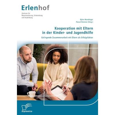 Kooperation mit Eltern in der Kinder- und Jugendhilfe: Gelingende Zusammenarbeit mit Eltern als Erfolgsfaktor, Taschenbuch von Björn Mundinger,Pascal