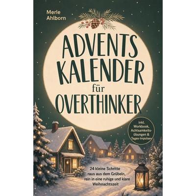 Adventskalender für Overthinker: 24 kleine Schritte raus aus dem Grübeln, rein in eine ruhige und klare Weihnachtszeit - inkl. Workbook, Achtsamkeitsü