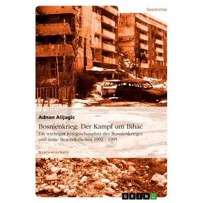 Bosnienkrieg: Der Kampf um Bihac, Taschenbuch von Adnan Alijagic, GRIN, 978-3-640-17258-0
