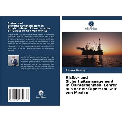 Risiko- und Sicherheitsmanagement in Ölunternehmen: Lehren aus der BP-Ölpest im Golf von Mexiko, Taschenbuch von Bassey Bassey, Verlag Unser Wissen,